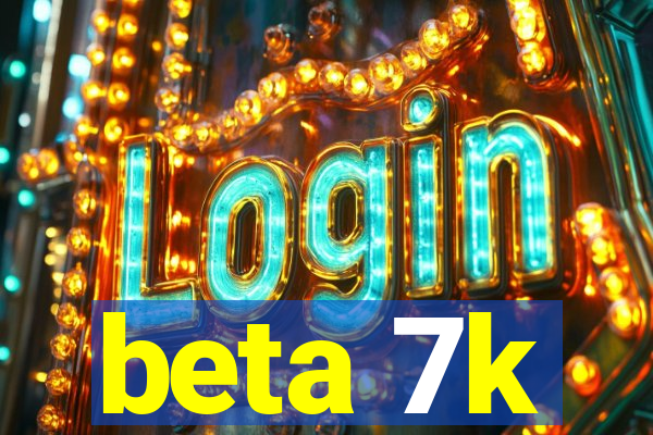 beta 7k