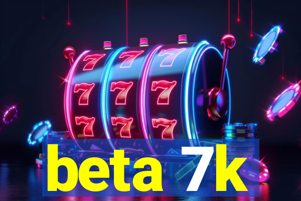 beta 7k