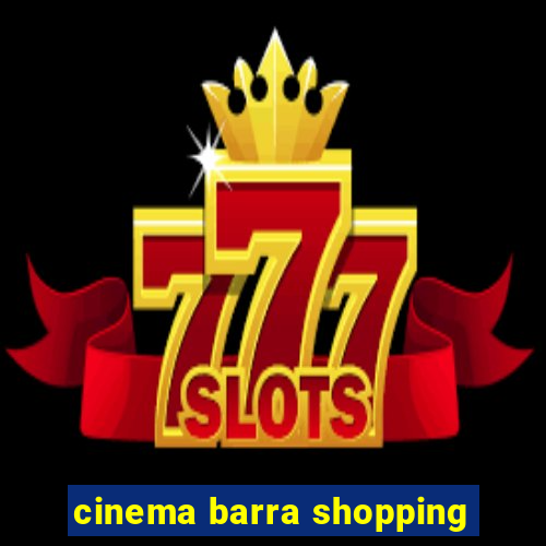 cinema barra shopping