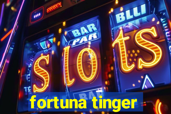 fortuna tinger