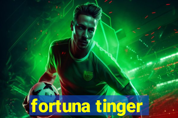 fortuna tinger