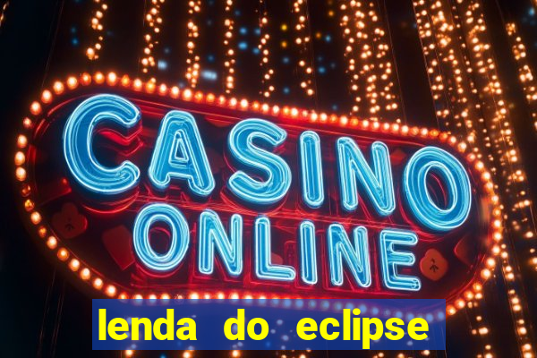 lenda do eclipse sol e lua