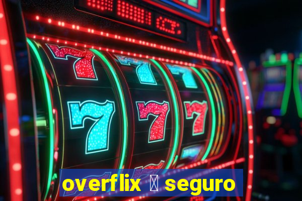 overflix 茅 seguro