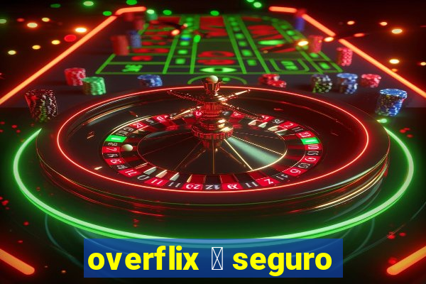 overflix 茅 seguro