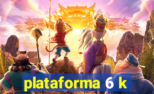 plataforma 6 k