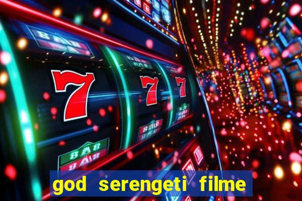 god serengeti filme completo dublado