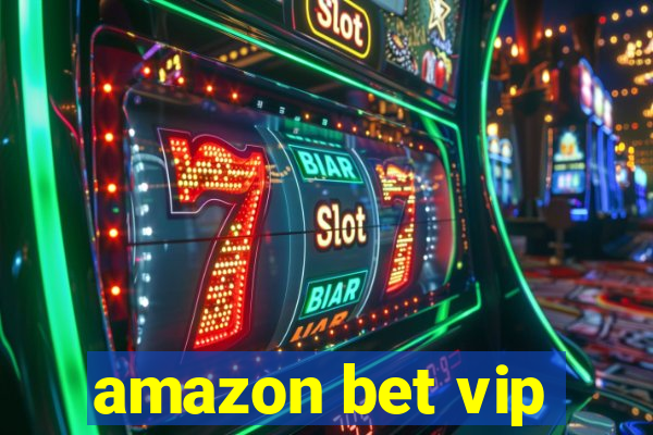 amazon bet vip