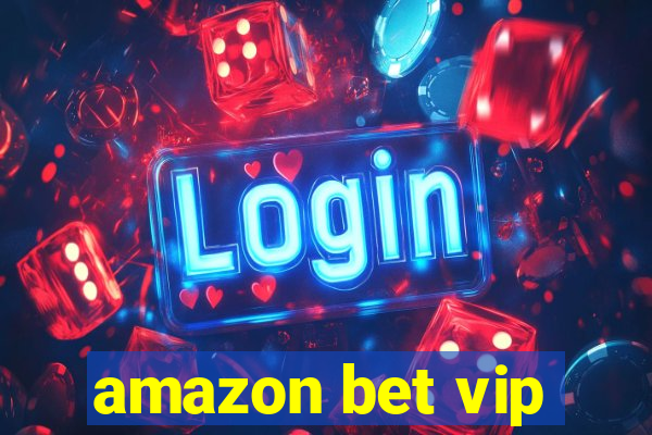 amazon bet vip