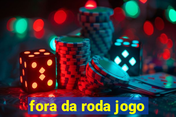 fora da roda jogo