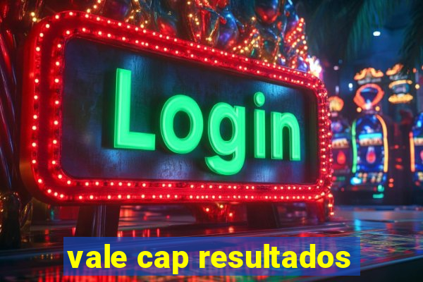 vale cap resultados