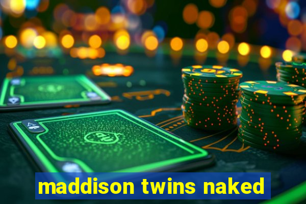 maddison twins naked