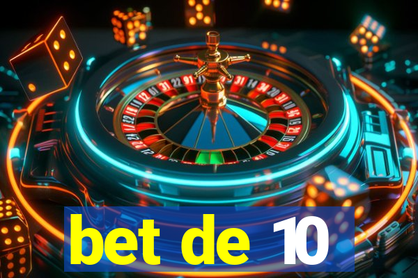 bet de 10