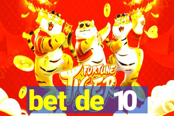 bet de 10