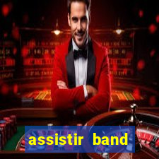 assistir band online ao vivo gratis