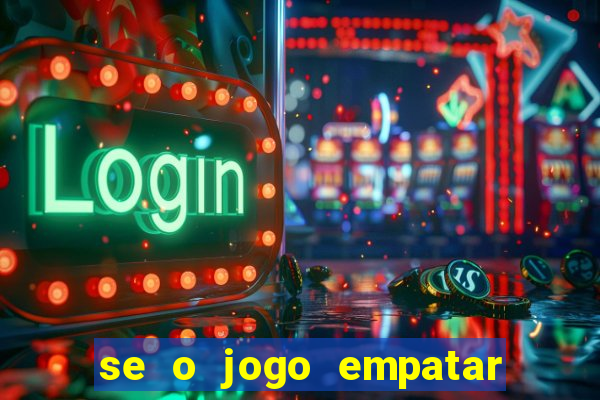 se o jogo empatar hoje quem ganha