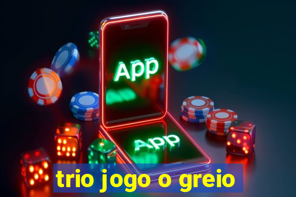 trio jogo o greio