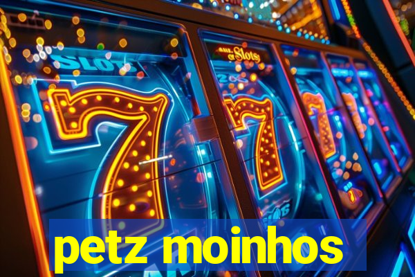 petz moinhos