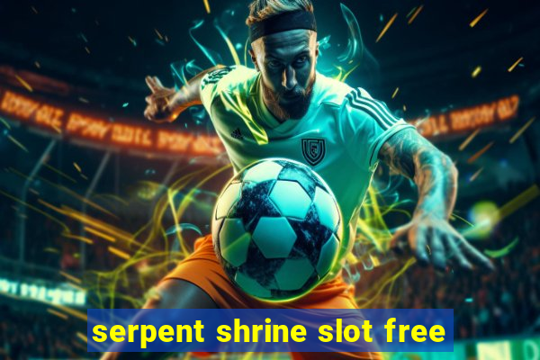 serpent shrine slot free