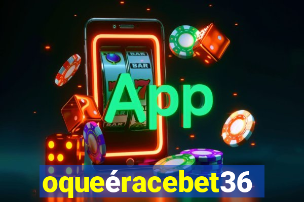 oqueéracebet365