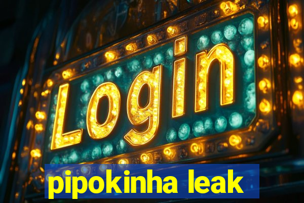 pipokinha leak