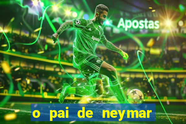 o pai de neymar era jogador