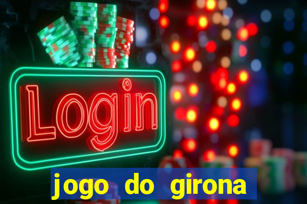 jogo do girona onde assistir