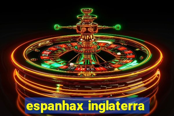 espanhax inglaterra