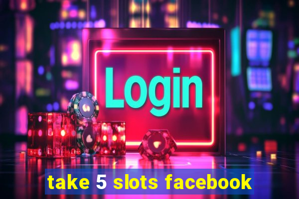 take 5 slots facebook