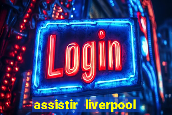 assistir liverpool no futemax