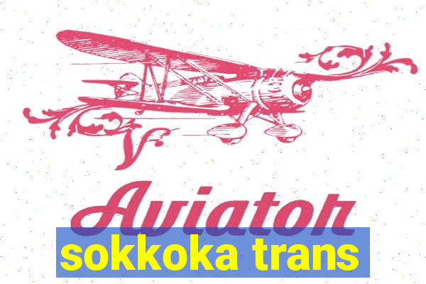 sokkoka trans