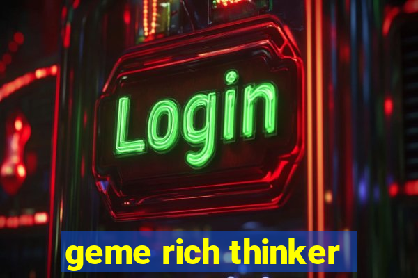 geme rich thinker