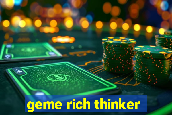 geme rich thinker