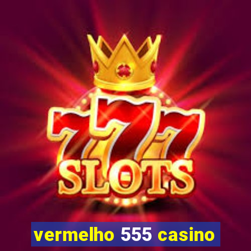 vermelho 555 casino