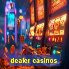 dealer casinos