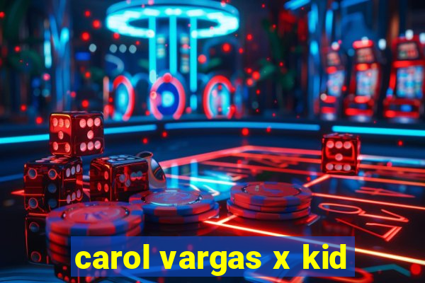 carol vargas x kid