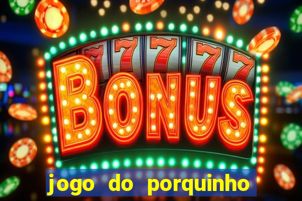 jogo do porquinho para ganhar dinheiro