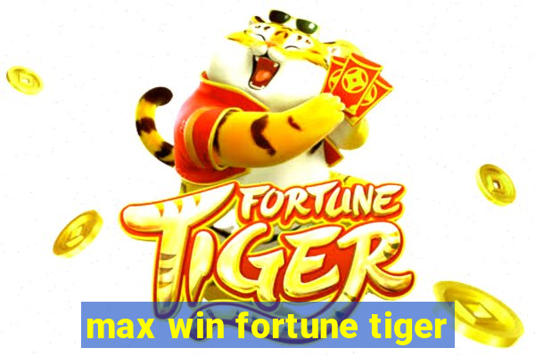 max win fortune tiger