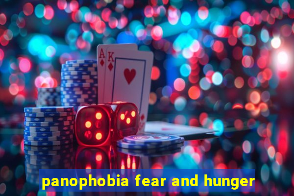 panophobia fear and hunger