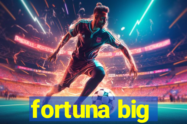 fortuna big