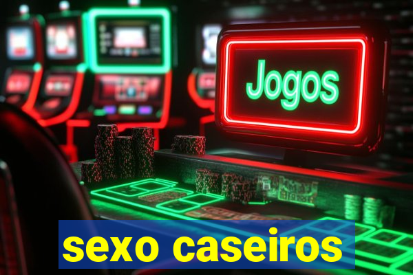 sexo caseiros