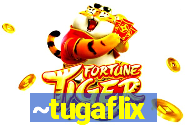 ~tugaflix