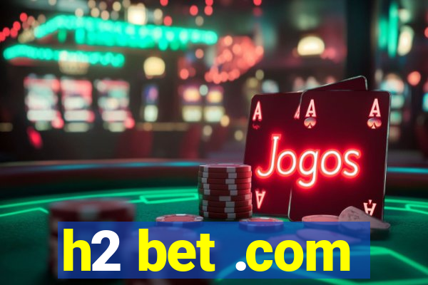 h2 bet .com