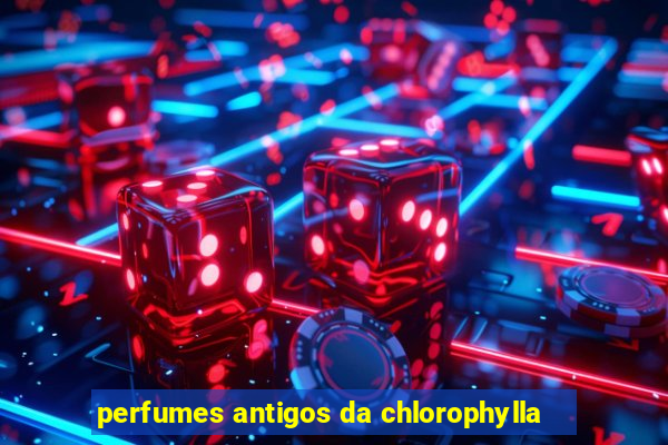 perfumes antigos da chlorophylla