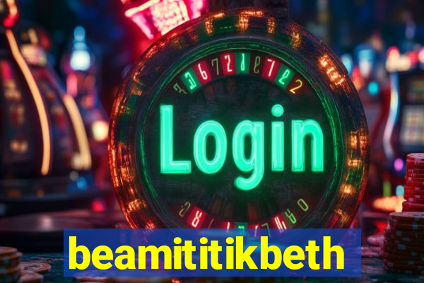 beamititikbeth