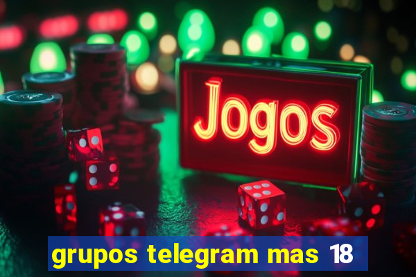 grupos telegram mas 18