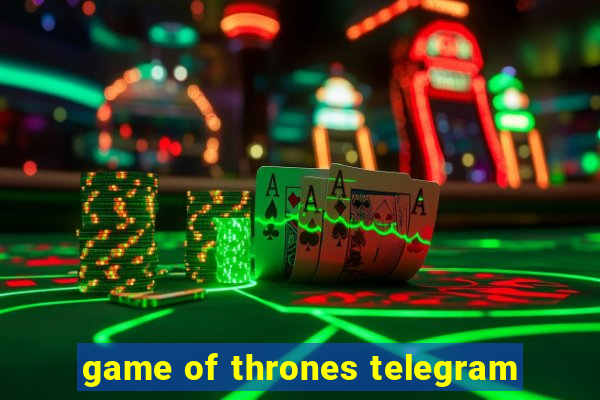 game of thrones telegram