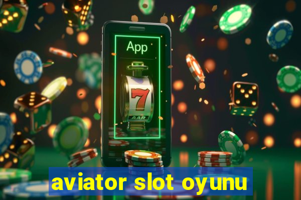 aviator slot oyunu