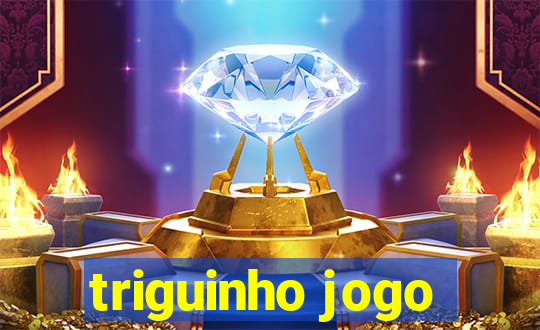 triguinho jogo