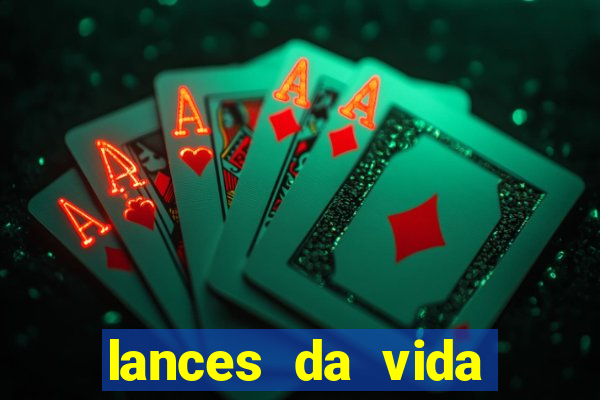 lances da vida onde assistir