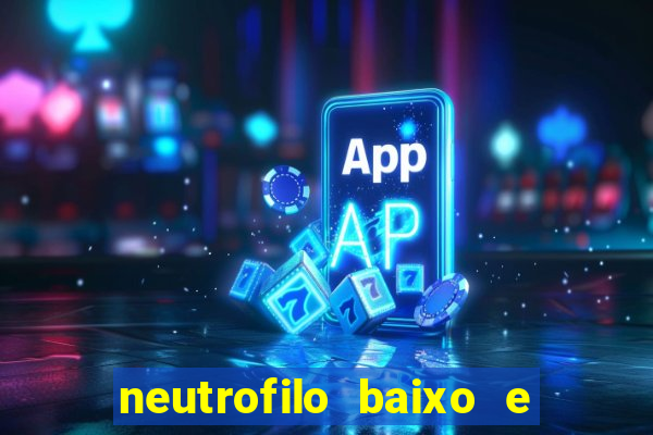 neutrofilo baixo e linfocito alto